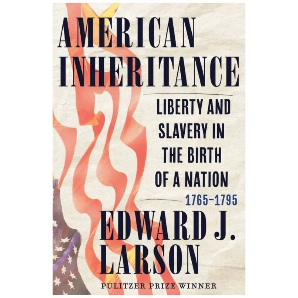American Inheritance: Liberty and Slavery in the Birth of a Nation, 1765-1795