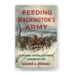 Feeding Washington's Army: Surviving the Valley Forge Winter of 1778