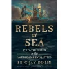 Rebels at Sea: Privateering in the American Revolution
