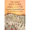 The Great New York Fire of 1776: A Lost Story of the American Revolution