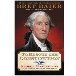 To Rescue The Constitution By Bret Baier