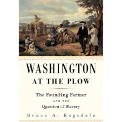 Washington at the Plow: The Founding Farmer and the Question of Slavery